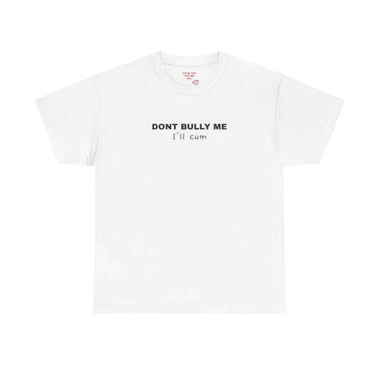 DON'T BULLY ME I'LL CUM Heavy Cotton Tee