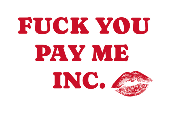 FUCK YOU PAY ME INC.